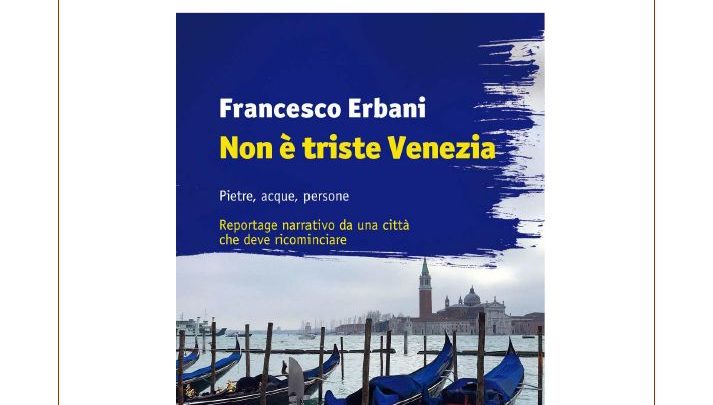 A PALAZZO SOLIANO LA PRESENTAZIONE DEL VOLUME “NON E’ TRISTE VENEZIA” DI FRANCESCO ERBANI.