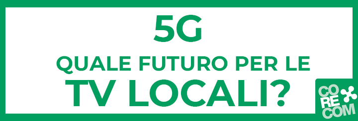 CORECOM LOMBARDIA SI INTERROGA SUL FUTURO DELLE TV LOCALI E IL 5G