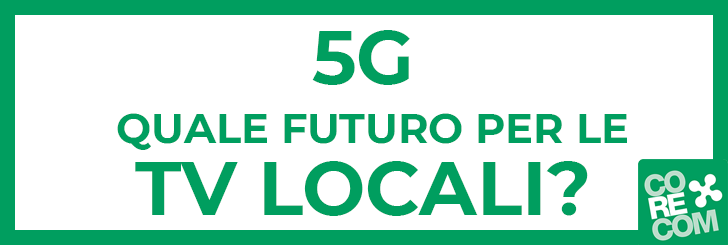 CORECOM LOMBARDIA SI INTERROGA SUL FUTURO DELLE TV LOCALI E IL 5G