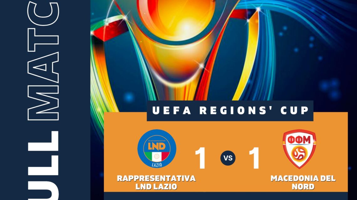 DAMIANI, AL 94’, RIPRENDE LA MACEDONIA DEL NORD E TIENE A GALLA LA RAPPRESENTATIVA LND DEL LAZIO NELLA UEFA REGIONS’ CUP