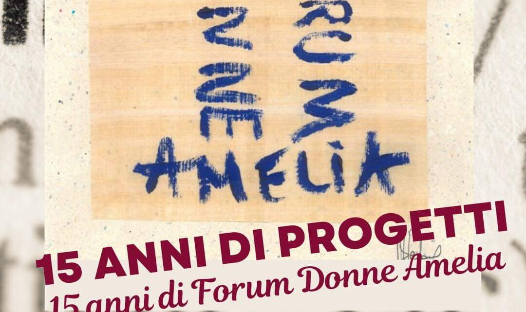 FORUM DONNE AMELIA COMPIE 15 ANNI:  UN COMPLEANNO CON QUATTRO GIORNI DI EVENTI